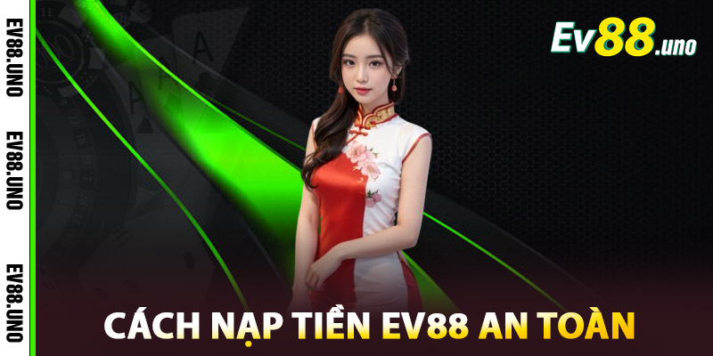 Nạp Tiền EV88 – Giao Dịch Siêu Nhanh, Cá Cược Tức Thì 1 Cách Nạp Tiền EV88 An Toàn