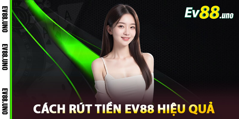 Rút Tiền EV88 – Nhanh Chóng, An Toàn, Bảo Mật Tuyệt Đối 1 Cách Rút Tiền EV88 Hiệu Quả